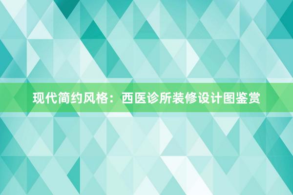 现代简约风格：西医诊所装修设计图鉴赏